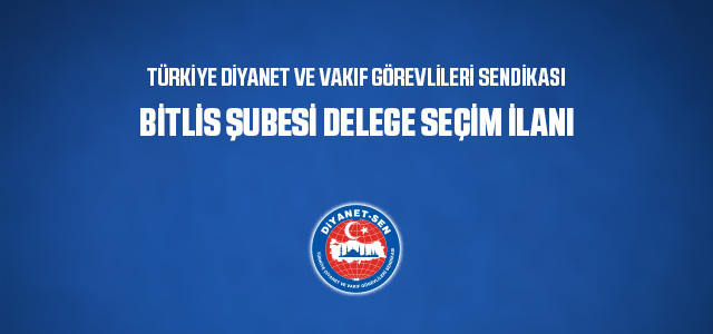 ​TÜRKİYE DİYANET VE VAKIF GÖREVLİLERİ SENDİKASI  BİTLİS ŞUBESİ DELEGE SEÇİM İLANI